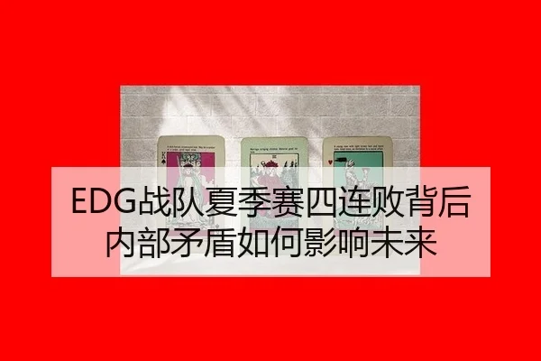EDG战队夏季赛四连败背后 内部矛盾如何影响未来